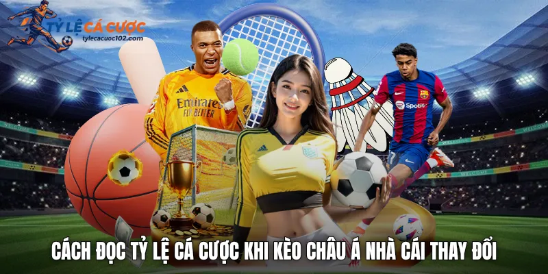 Cách đọc tỷ lệ cá cược khi kèo châu á nhà cái thay đổi