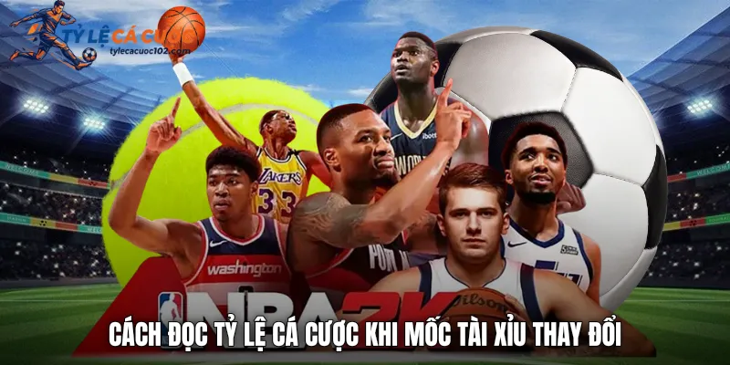 Cách đọc tỷ lệ cá cược khi mốc tài xỉu thay đổi