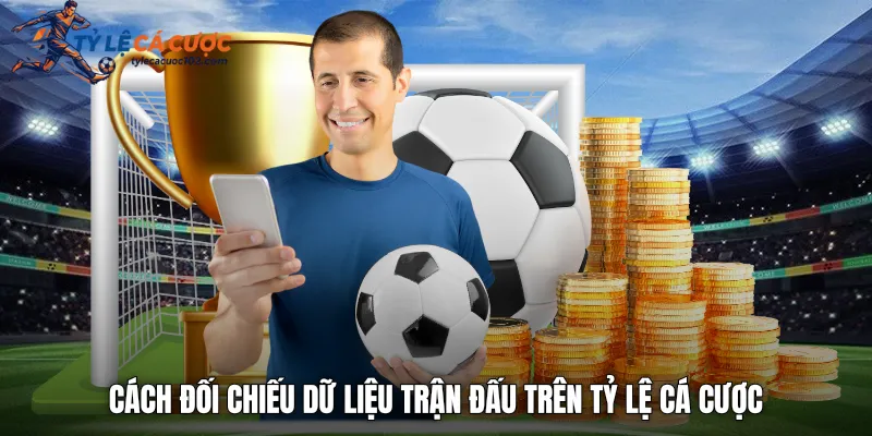 Cách đối chiếu dữ liệu trận đấu trên tỷ lệ cá cược