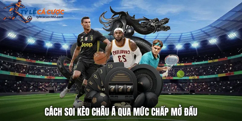 Cách soi kèo châu á qua mức chấp mở đầu