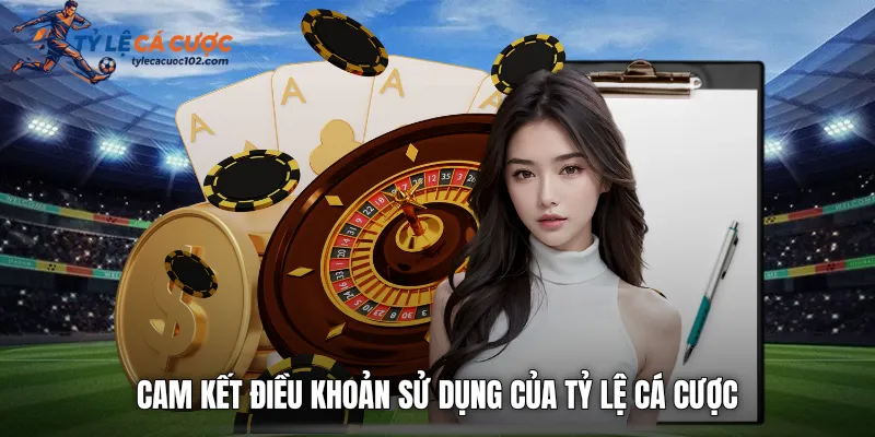 Cam kết điều khoản sử dụng của tỷ lệ cá cược