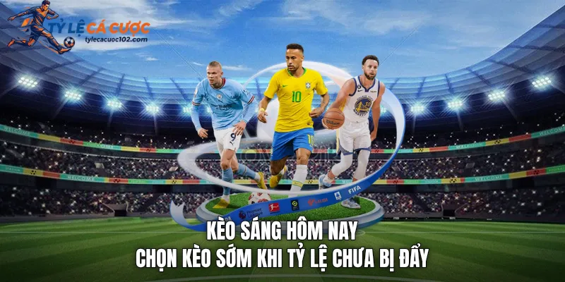 kèo sáng hôm nay