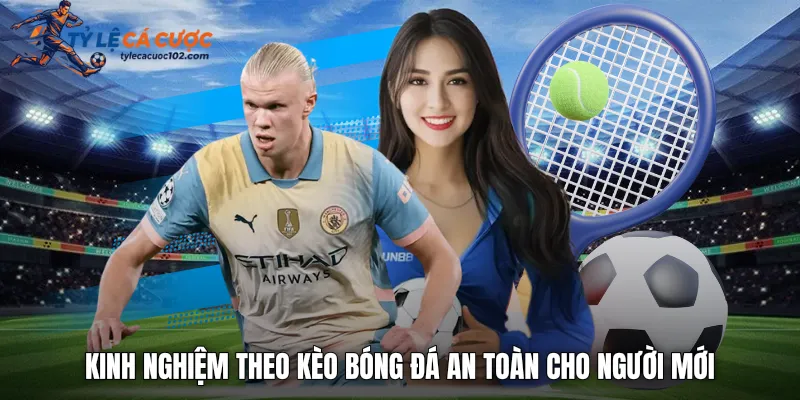  Kinh nghiệm theo kèo bóng đá an toàn cho người mới 