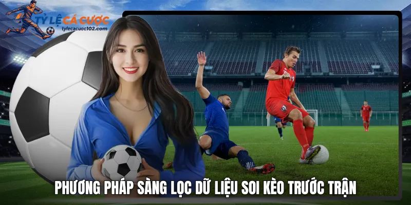 Phương pháp sàng lọc dữ liệu soi kèo trước trận