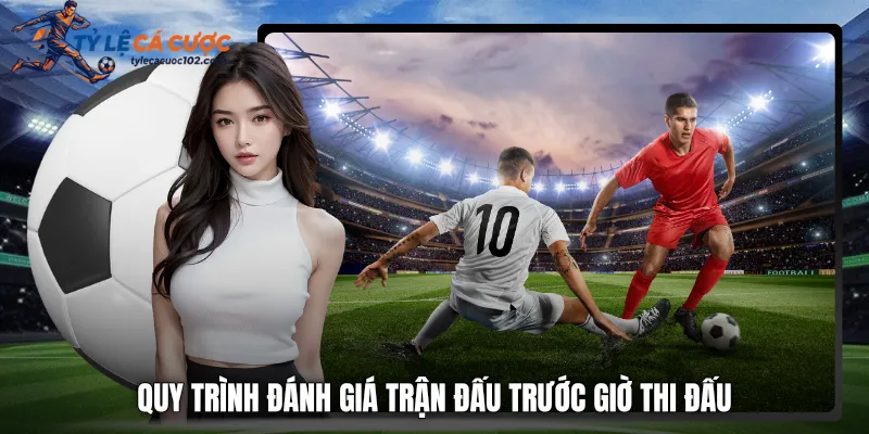 Quy trình đánh giá trận đấu trước giờ thi đấu